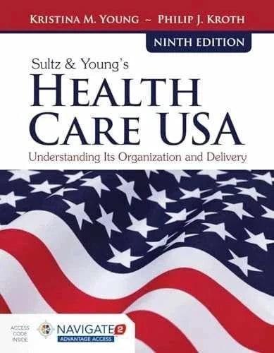 Sultz and Young's Health Care USA, 9th Edition: Understanding Its Organization and Delivery