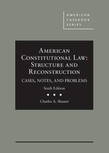 Shanor's American Constitutional Law, 6th Edition: Structure and Reconstruction, Cases, Notes, and Problems