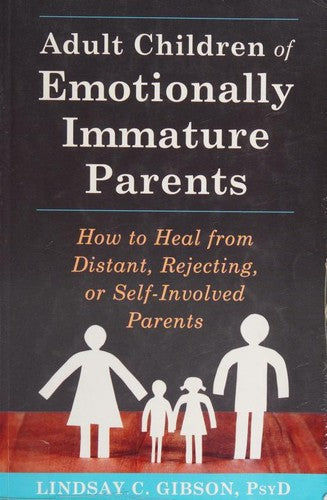 Adult Children of Emotionally Immature Parents: How to Heal from Distant, Rejecting, or Self-Involved Parents